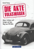 Die Akte Volkswagen: Ideen, Irrtmer und Intrigen ...