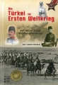Die Türkei im Ersten Weltkrieg - Der letzt Kampf des Osmanenreiches